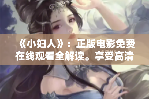 《小婦人》：正版電影免費(fèi)在線觀看全解讀。享受高清畫質(zhì)，感受經(jīng)典作品的魅力。