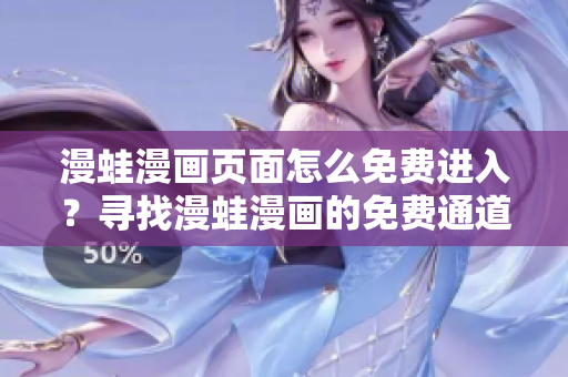 漫蛙漫畫頁面怎么免費(fèi)進(jìn)入？尋找漫蛙漫畫的免費(fèi)通道