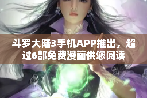 斗羅大陸3手機APP推出，超過6部免費漫畫供您閱讀