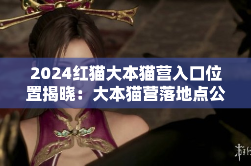 2024紅貓大本貓營入口位置揭曉：大本貓營落地點公開