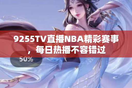 9255TV直播NBA精彩賽事，每日熱播不容錯過