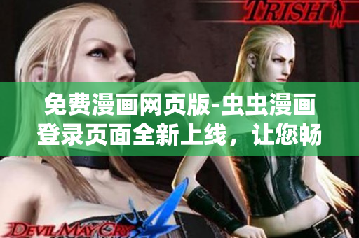 免費漫畫網(wǎng)頁版-蟲蟲漫畫登錄頁面全新上線，讓您暢享精彩漫畫時光