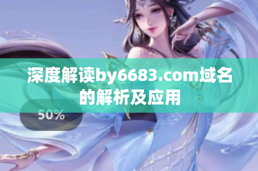 深度解讀by6683.com域名的解析及應(yīng)用