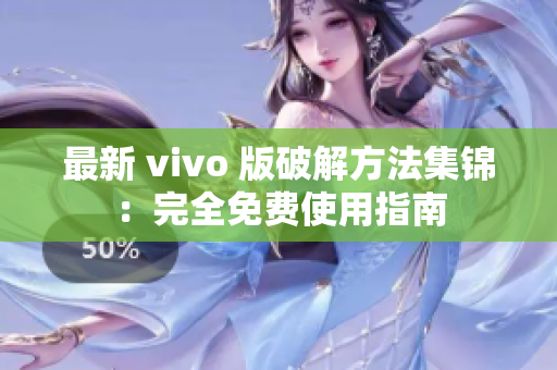 最新 vivo 版破解方法集錦：完全免費(fèi)使用指南