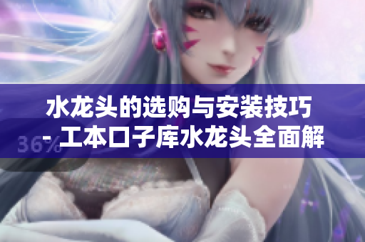 水龍頭的選購與安裝技巧 - 工本口子庫水龍頭全面解析