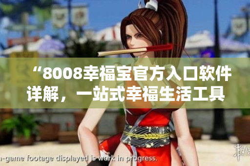 “8008幸福寶官方入口軟件詳解，一站式幸福生活工具分享”