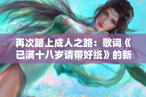 再次踏上成人之路：歌詞《已滿十八歲請(qǐng)帶好紙》的新視角揭示