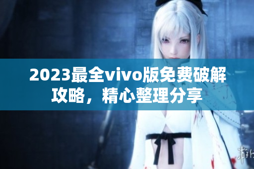 2023最全vivo版免費(fèi)破解攻略，精心整理分享