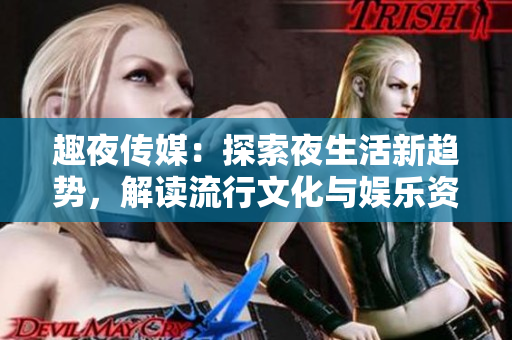 趣夜傳媒：探索夜生活新趨勢，解讀流行文化與娛樂資訊