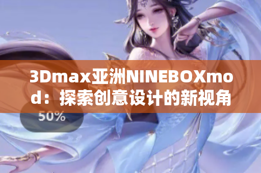 3Dmax亞洲NINEBOXmod：探索創(chuàng)意設(shè)計(jì)的新視角