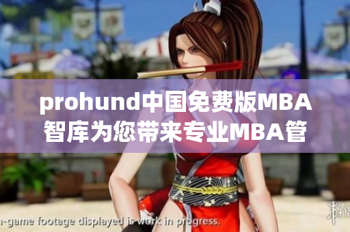 prohund中國免費版MBA智庫為您帶來專業(yè)MBA管理知識免費獲取