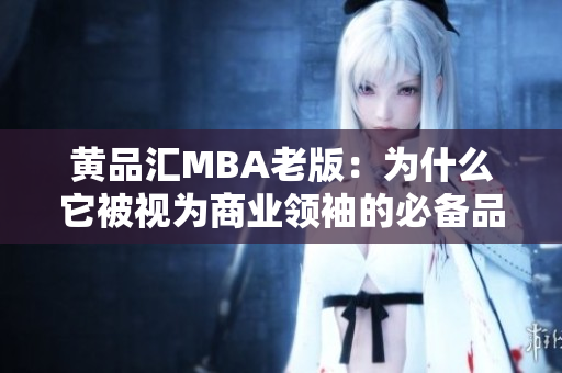 黃品匯MBA老版：為什么它被視為商業(yè)領(lǐng)袖的必備品？