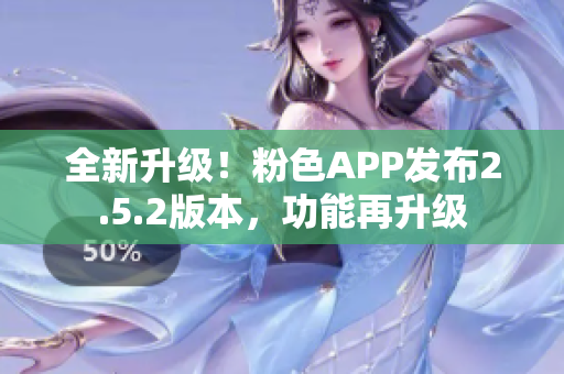 全新升級(jí)！粉色APP發(fā)布2.5.2版本，功能再升級(jí)