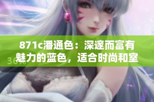 871c潘通色：深邃而富有魅力的藍(lán)色，適合時(shí)尚和室內(nèi)裝飾
