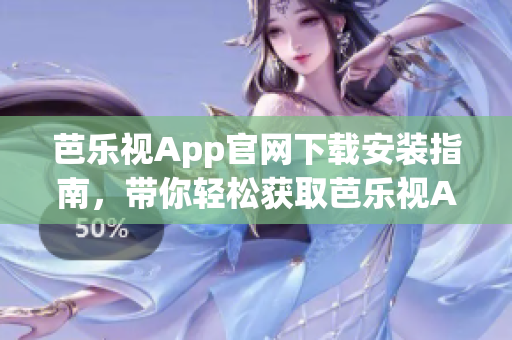 芭樂視App官網下載安裝指南，帶你輕松獲取芭樂視App
