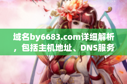 域名by6683.com詳細(xì)解析，包括主機地址、DNS服務(wù)器等信息