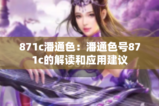 871c潘通色：潘通色號(hào)871c的解讀和應(yīng)用建議