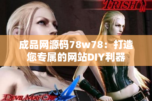 成品網(wǎng)源碼78w78：打造您專屬的網(wǎng)站DIY利器