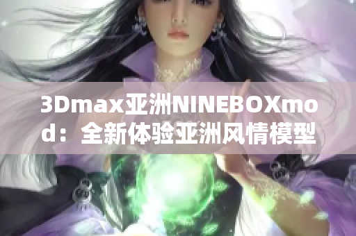 3Dmax亞洲NINEBOXmod：全新體驗亞洲風情模型設計