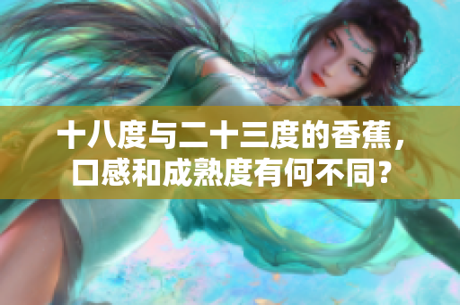 十八度與二十三度的香蕉，口感和成熟度有何不同？