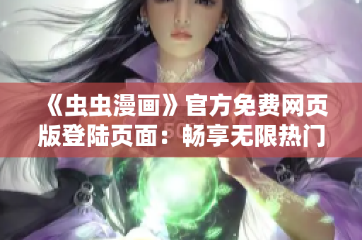 《蟲蟲漫畫》官方免費網(wǎng)頁版登陸頁面：暢享無限熱門漫畫！
