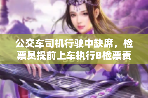 公交車司機行駛中缺席，檢票員提前上車執(zhí)行B檢票責任