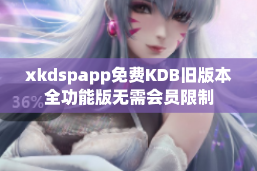 xkdspapp免費(fèi)KDB舊版本全功能版無(wú)需會(huì)員限制