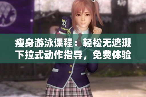 瘦身游泳課程：輕松無遮瑕下拉式動作指導(dǎo)，免費體驗三堂