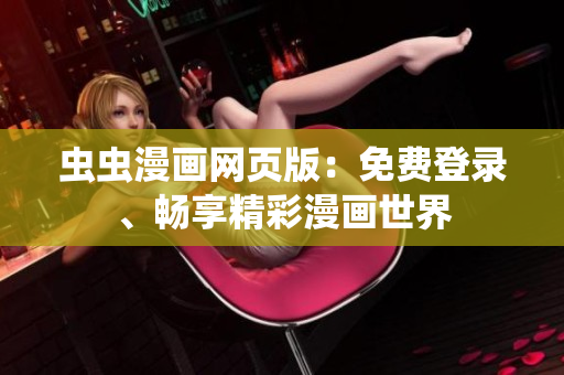 蟲蟲漫畫網(wǎng)頁版：免費登錄、暢享精彩漫畫世界