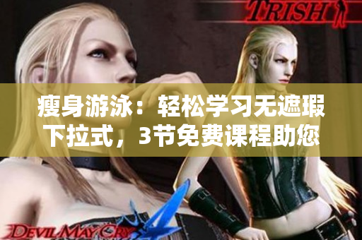 瘦身游泳：輕松學(xué)習(xí)無遮瑕下拉式，3節(jié)免費(fèi)課程助您重塑完美身材