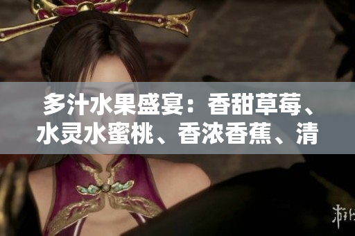多汁水果盛宴：香甜草莓、水靈水蜜桃、香濃香蕉、清爽甜橙、醇厚芒果！