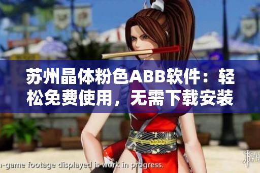蘇州晶體粉色ABB軟件：輕松免費(fèi)使用，無(wú)需下載安裝，暢享便捷操作體驗(yàn)