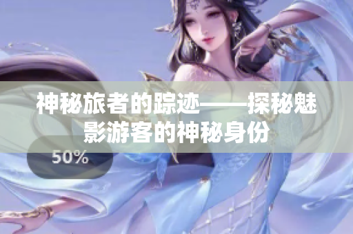 神秘旅者的蹤跡——探秘魅影游客的神秘身份