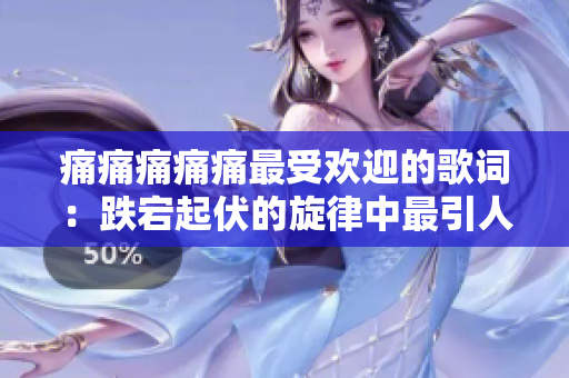 痛痛痛痛痛最受歡迎的歌詞：跌宕起伏的旋律中最引人入勝的歌詞-一次痛苦的成長旅程