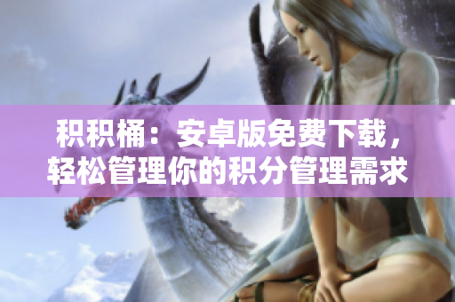 積積桶：安卓版免費下載，輕松管理你的積分管理需求