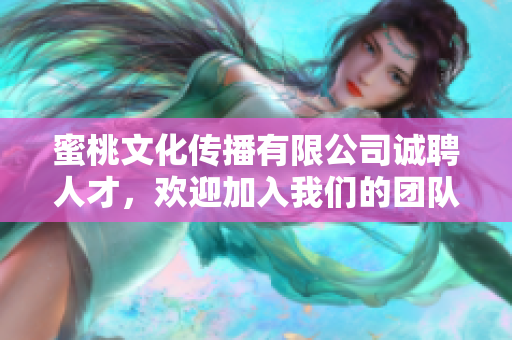 蜜桃文化傳播有限公司誠聘人才，歡迎加入我們的團隊