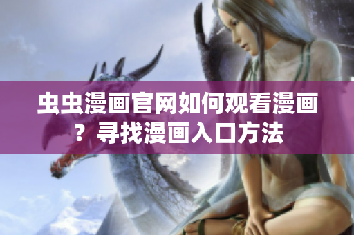 蟲蟲漫畫官網(wǎng)如何觀看漫畫？尋找漫畫入口方法