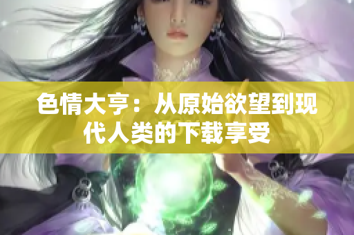 色情大亨：從原始欲望到現(xiàn)代人類的下載享受