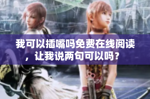 我可以插嘴嗎免費(fèi)在線閱讀，讓我說(shuō)兩句可以嗎？ 