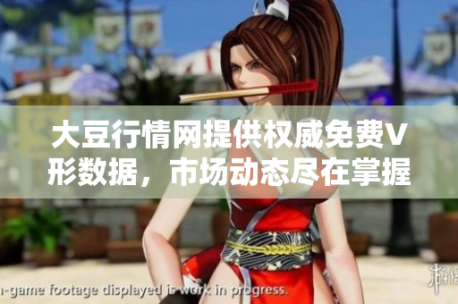 大豆行情網(wǎng)提供權(quán)威免費(fèi)V形數(shù)據(jù)，市場(chǎng)動(dòng)態(tài)盡在掌握