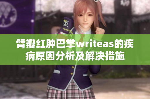 臂瓣紅腫巴掌writeas的疾病原因分析及解決措施