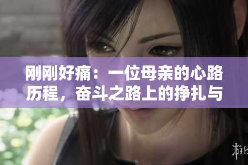 剛剛好痛：一位母親的心路歷程，奮斗之路上的掙扎與成長(zhǎng)