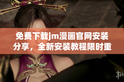 免費下載jm漫畫官網安裝分享，全新安裝教程限時重磅推薦