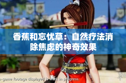 香蕉和忘憂草：自然療法消除焦慮的神奇效果