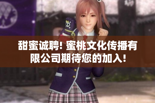 甜蜜誠(chéng)聘! 蜜桃文化傳播有限公司期待您的加入!