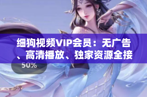 細狗視頻VIP會員：無廣告、高清播放、獨家資源全接觸