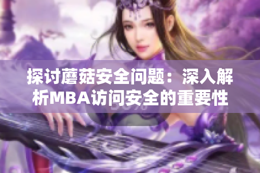 探討蘑菇安全問(wèn)題：深入解析MBA訪問(wèn)安全的重要性