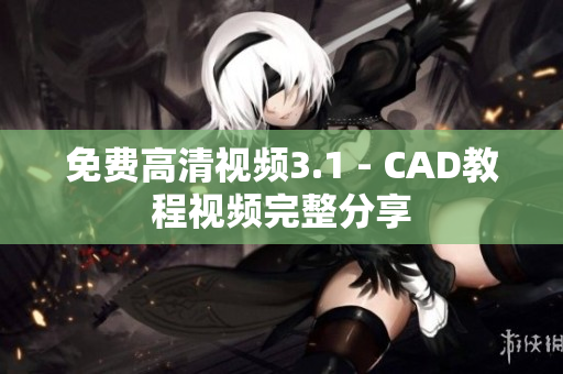 免費(fèi)高清視頻3.1 - CAD教程視頻完整分享