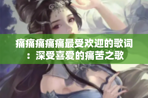 痛痛痛痛痛最受歡迎的歌詞：深受喜愛的痛苦之歌