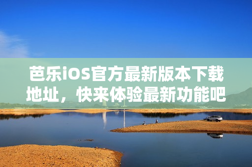 芭樂iOS官方最新版本下載地址，快來體驗最新功能吧